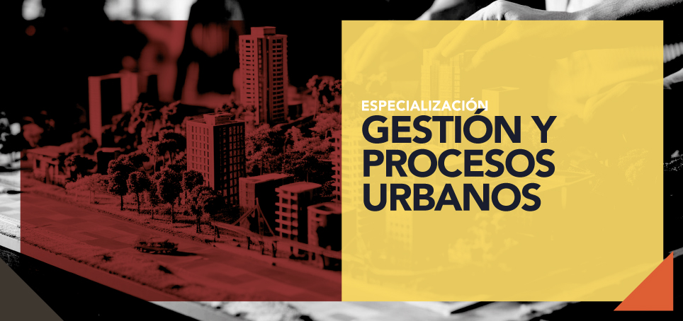 Especialización en Gestión y Procesos Urbanos